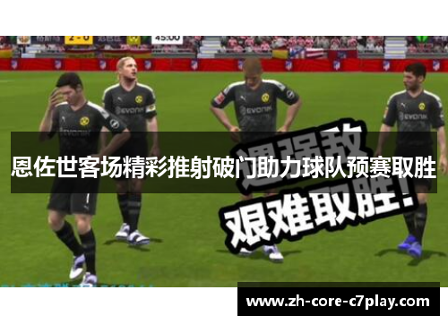 恩佐世客场精彩推射破门助力球队预赛取胜