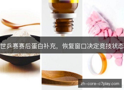 世乒赛赛后蛋白补充,恢复窗口决定竞技状态 世乒赛赛后蛋白补充,恢复窗口决定竞技状态